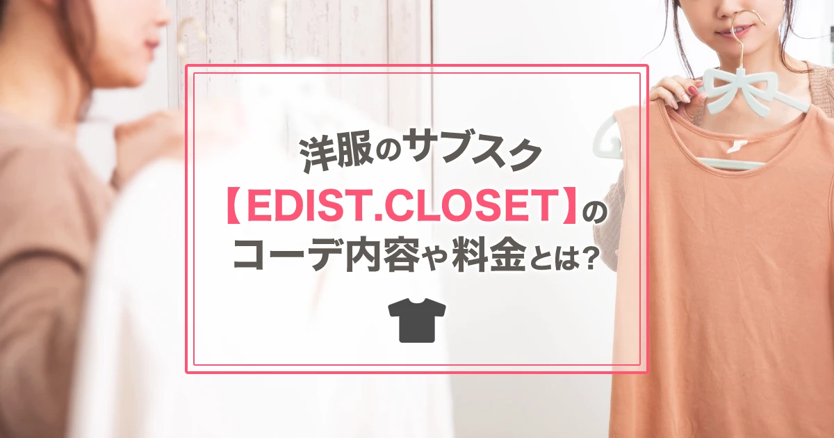 洋服のサブスク【EDIST. CLOSET/エディストクローゼット】のコーデ内容や料金プランとは？