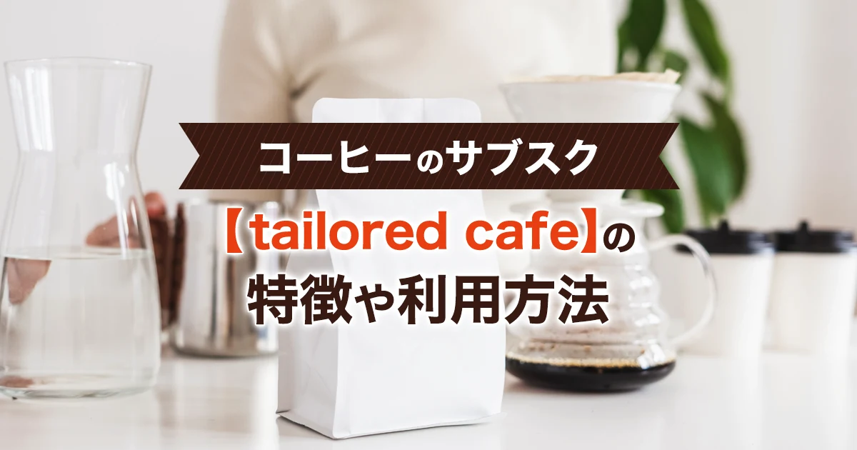 テイラードカフェ(tailored cafe)の評判は？料金、口コミなどコーヒーのサブスクを解説