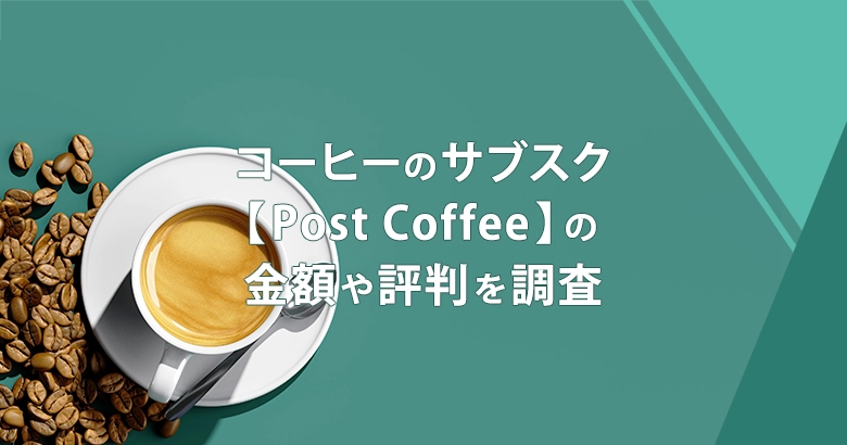 ポストコーヒー(Post Coffee)がおすすめな理由！実際に注文した感想やサービス内容を解説