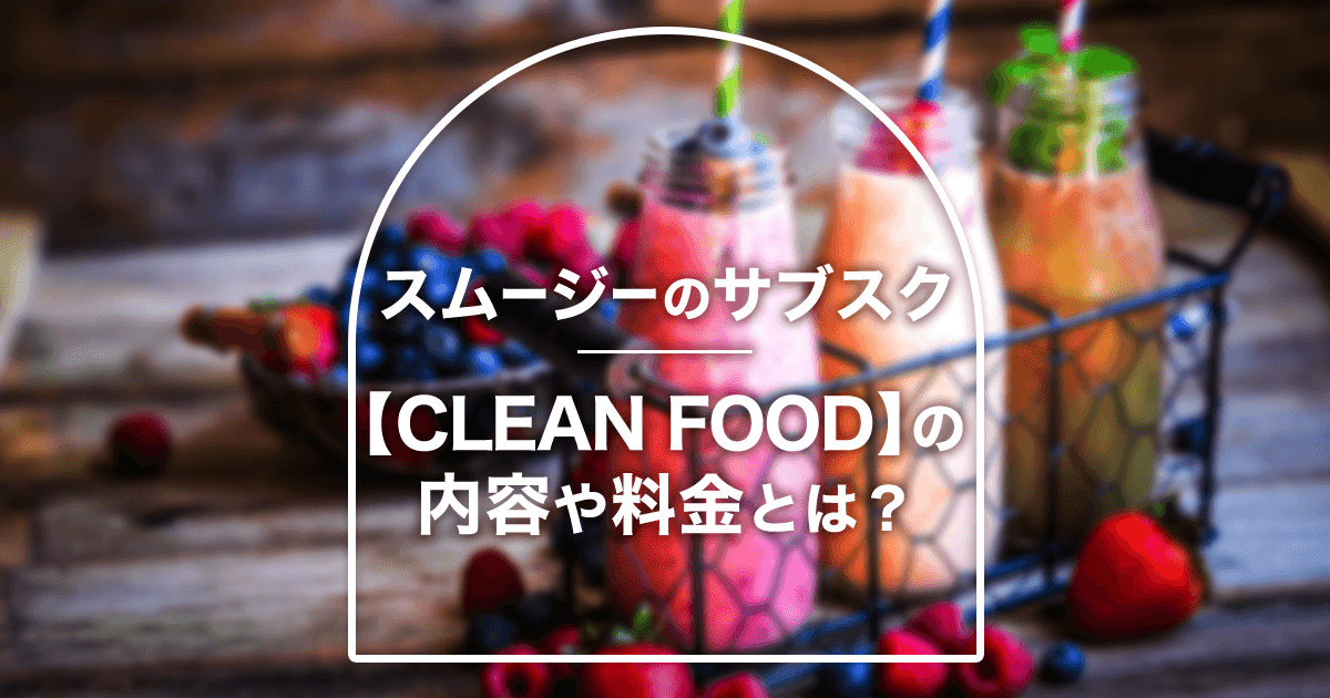 スムージーのサブスク【CLEAN FOOD(クリーンフード)】