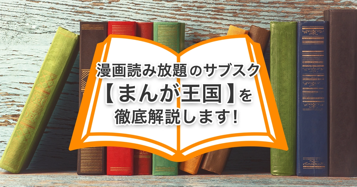 まんが王国の口コミ 評判とは 会員登録にデメリットはある クーポンについても解説します サブスクチョイス