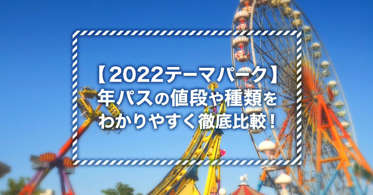 22テーマパーク 年パスはいくら 本当にお得 それぞれの値段やチケットの種類などを徹底比較 サブスクチョイス