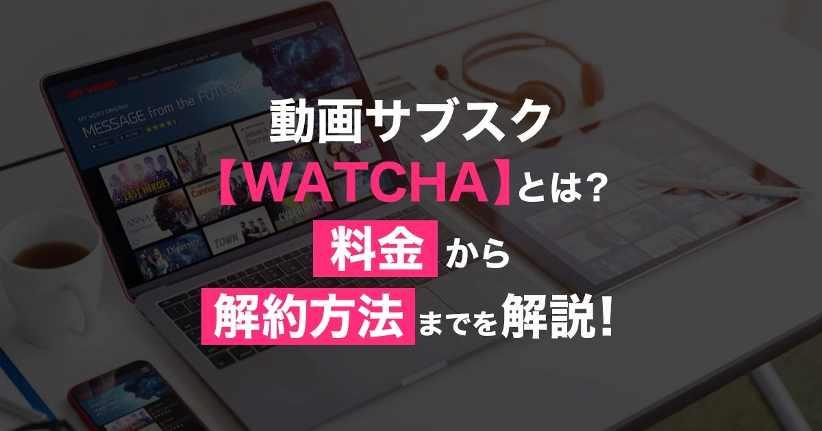 動画配信サービス【WATCHA(ウォッチャ)】