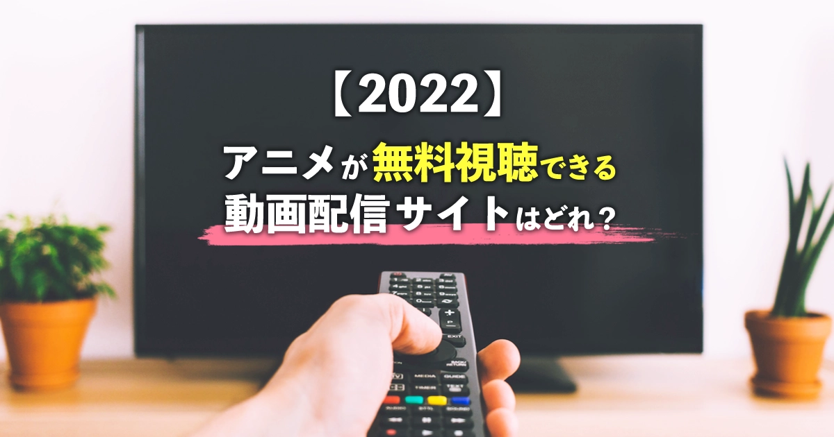 【2022】アニメを無料視聴できる動画配信サービス