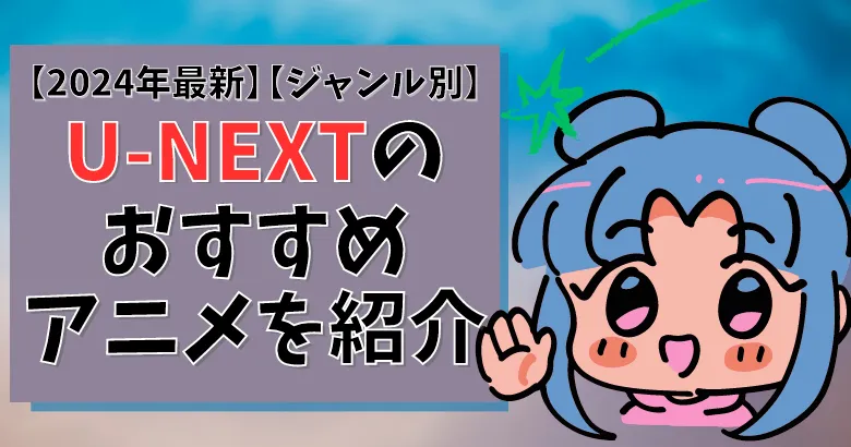 【2024年最新】U-NEXTのおすすめアニメを紹介【ジャンル別】