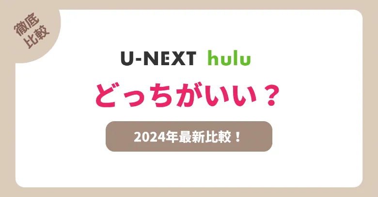 【2024年最新】U-NEXTとhuluどっちがいい？サービスや機能など徹底比較！