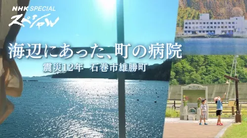 NHKスペシャル「海辺にあった、町の病院〜震災12年 石巻市雄勝町〜」